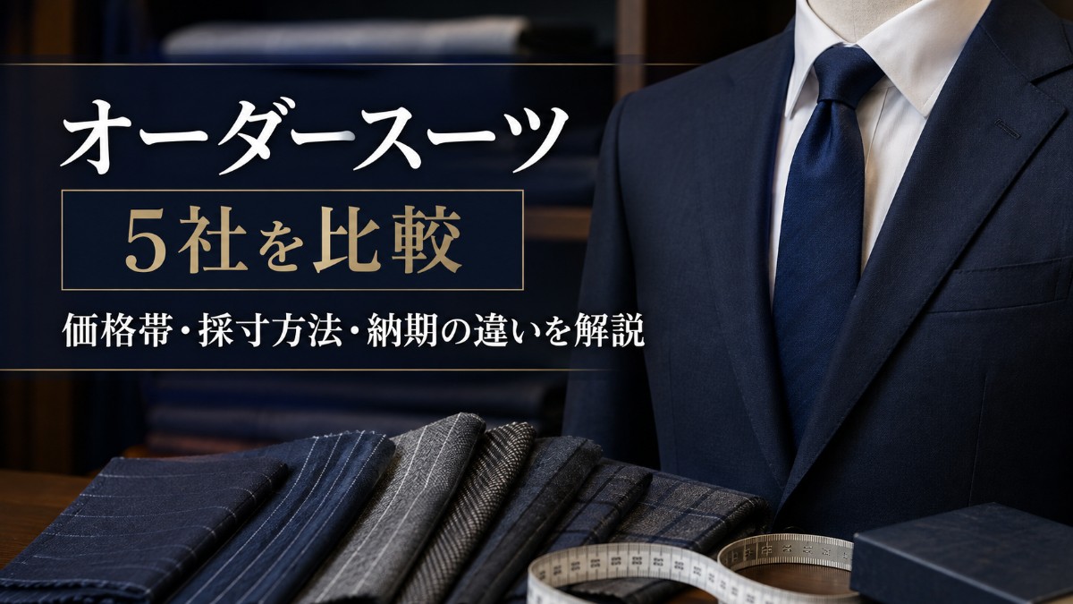 オーダースーツ5社を比較｜価格帯・採寸方法・納期の違いを初めての人向けに解説